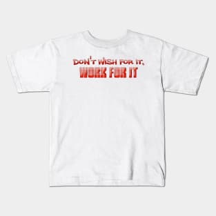 Don't Wish For It Kids T-Shirt